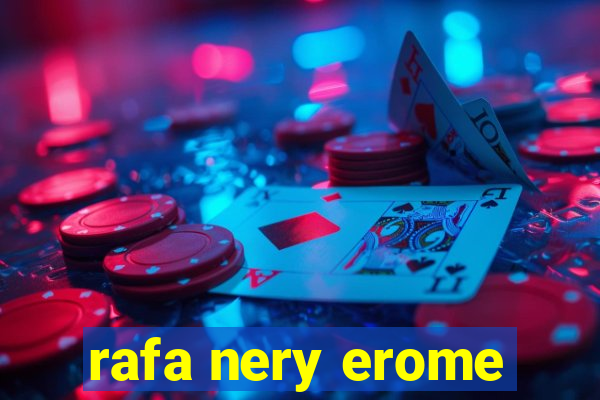 rafa nery erome